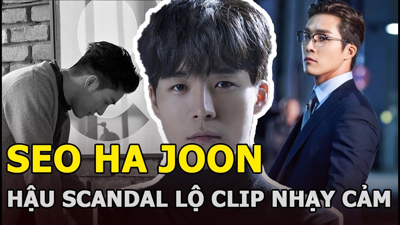 Seo Ha Joon lộ clip nóng Sự thật và những lời giải thích